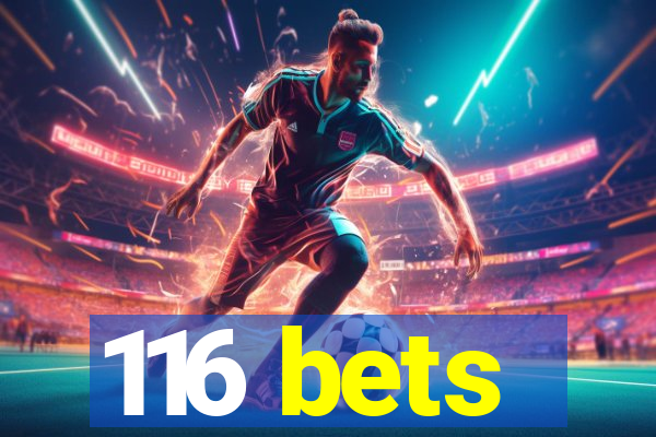 116 bets